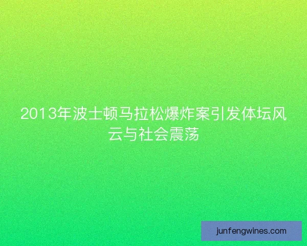 2013年波士顿马拉松爆炸案引发体坛风云与社会震荡 2013年波士顿马拉松爆炸案引发体坛风云与社会震荡